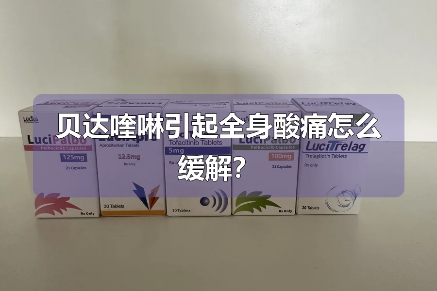 贝达喹啉引起全身酸痛怎么缓解？